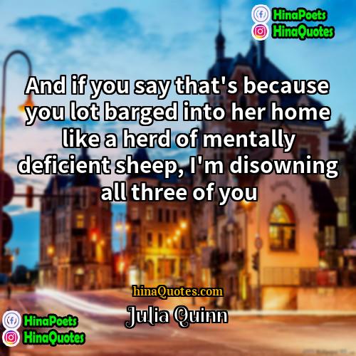 Julia Quinn Quotes | And if you say that's because you